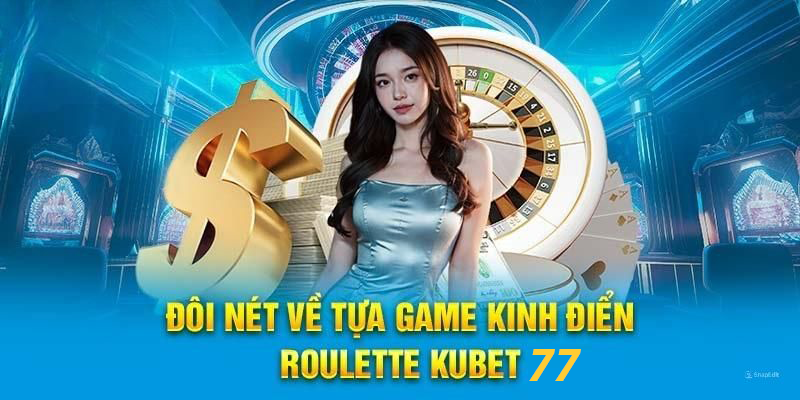 Săn thưởng Roulette Kubet77 cùng những vấn đề cần nắm