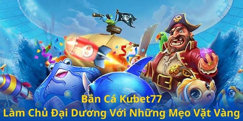 Bắn Cá Kubet77